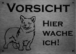 Edelstahl Warnschild Welsh Corgie VORSICHT Hier wache ich!